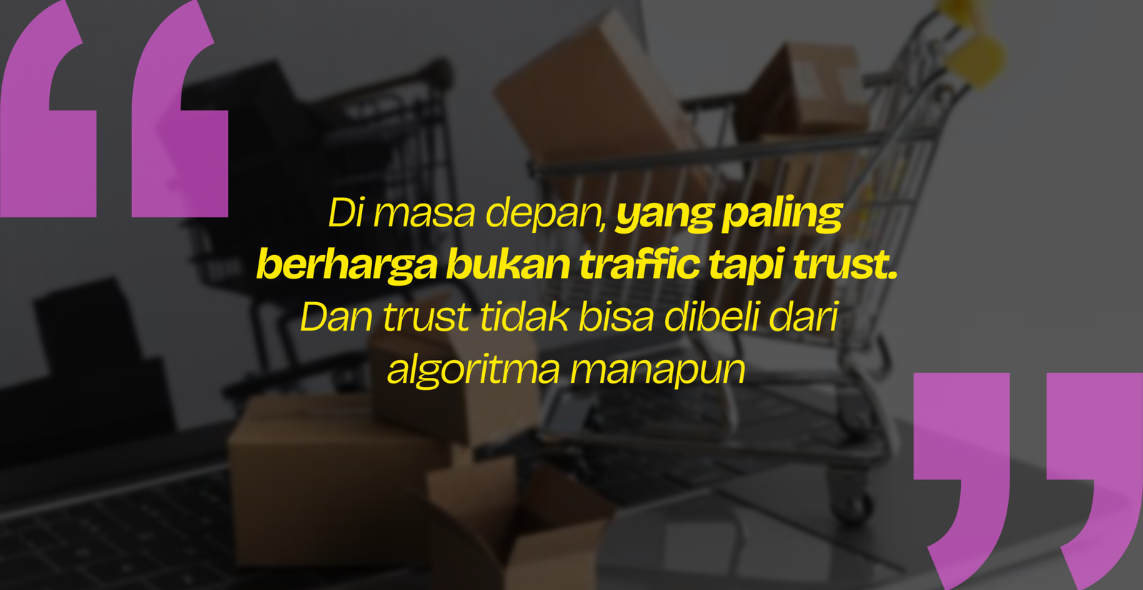 di masa depan yang paling berharga bukan traffic tapi trust brand digital